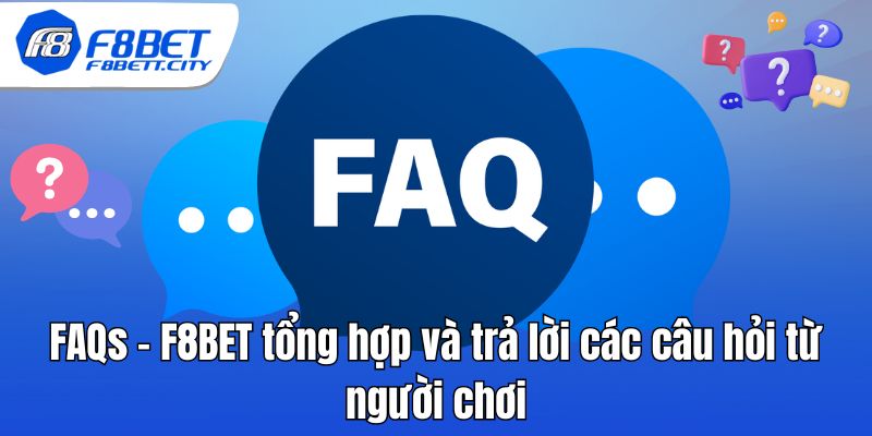 FAQs - F8BET tổng hợp và trả lời các câu hỏi từ người chơi