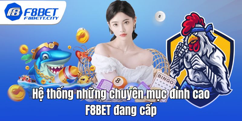 Hệ thống những chuyên mục đỉnh cao F8BET đang cấp