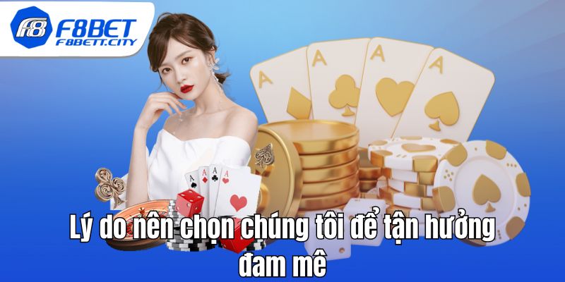 Lý do nên chọn chúng tôi để tận hưởng đam mê