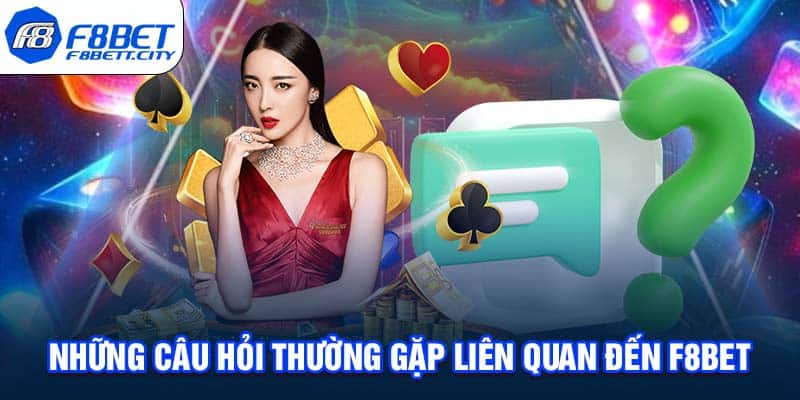 Những câu hỏi thường gặp liên quan đến F8BET