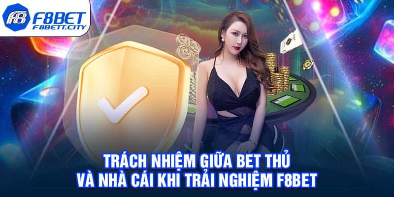 Trách nhiệm giữa Bet thủ và nhà cái khi trải nghiệm F8BET