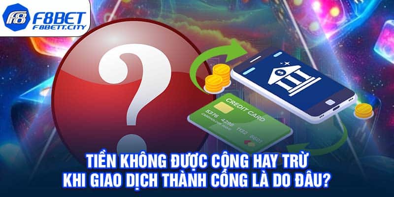 Tiền không được cộng hay trừ khi giao dịch thành công là do đâu?