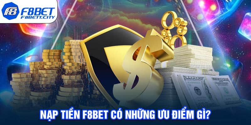 Nạp tiền F8BET có những ưu điểm gì?