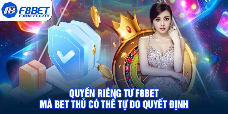 Quyền riêng tư F8BET mà bet thủ có thể tự do quyết định 