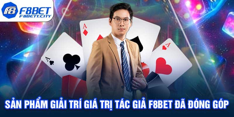 Sản phẩm giải trí giá trị tác giả F8BET đã đóng góp