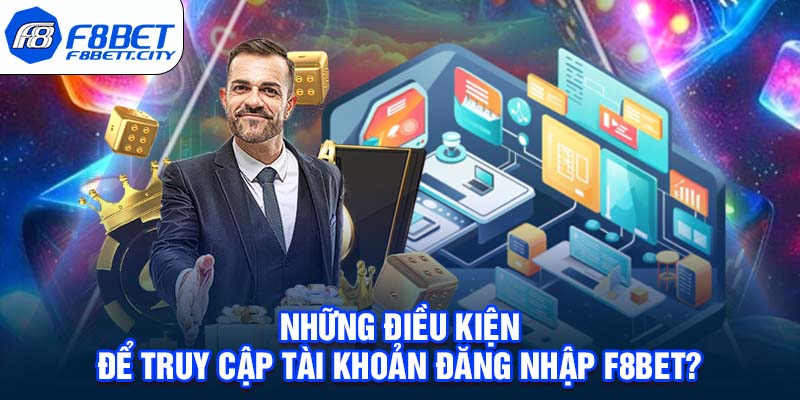 Những điều kiện để truy cập tài khoản đăng nhập F8BET?