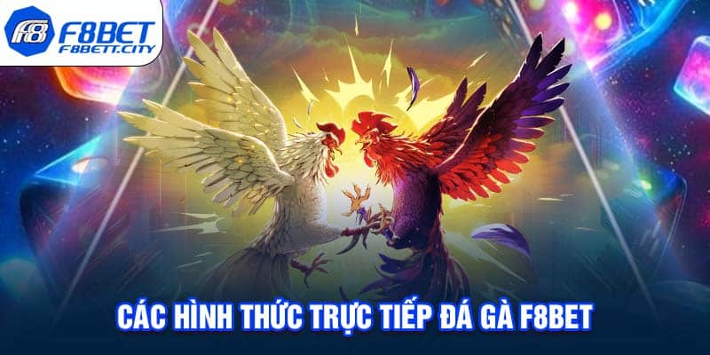 Các hình thức trực tiếp đá gà F8BET