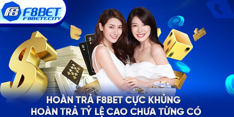 Hoàn Trả F8BET Cực Khủng - Hoàn Trả Tỷ Lệ Cao Chưa Từng Có